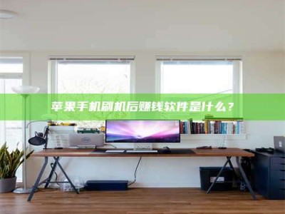 儋州苹果手机刷机后赚钱软件是什么？