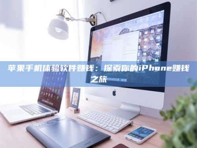 儋州苹果手机体验软件赚钱：探索你的iPhone赚钱之旅