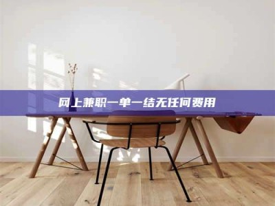 儋州网上兼职一单一结无任何费用